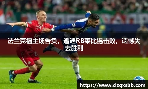法兰克福主场告负，遭遇RB莱比锡击败，遗憾失去胜利